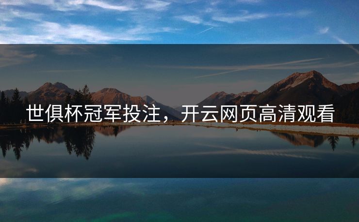 世俱杯冠军投注，开云网页高清观看