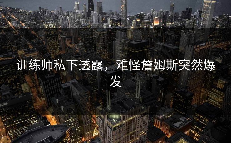 训练师私下透露，难怪詹姆斯突然爆发